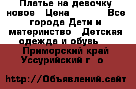 Платье на девочку новое › Цена ­ 1 200 - Все города Дети и материнство » Детская одежда и обувь   . Приморский край,Уссурийский г. о. 